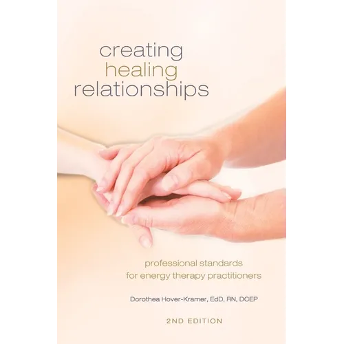 Creating Healing Relationships: Professional Standards for Energy Therapy Practitioners