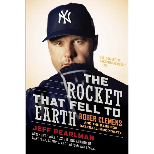 The Rocket That Fell to Earth: Roger Clemens and the Rage for Baseball Immortality