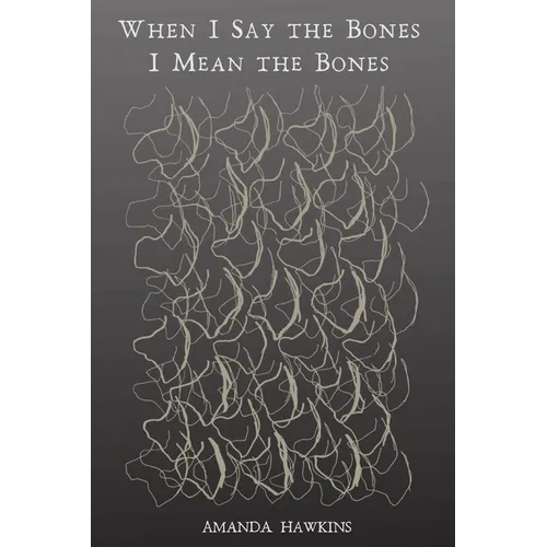 When I Say the Bones I Mean the Bones