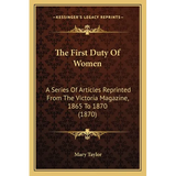 The First Duty Of Women: A Series Of Articles Reprinted From The Victoria Magazine, 1865 To 1870 (1870) - Paperback