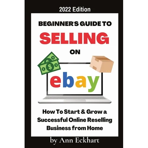 Beginner's Guide To Selling On Ebay 2022 Edition: 2022 Edition