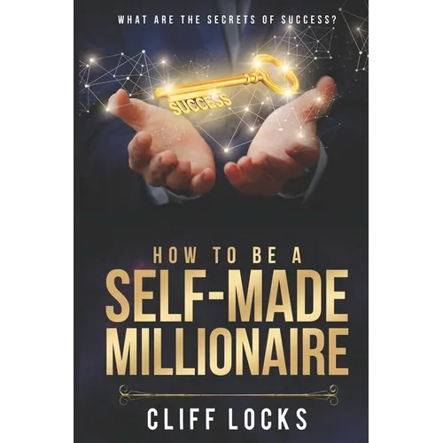 How to be a Self-Made Millionaire: What Are the Secrets of Success
