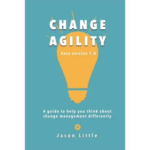 Change Agility: A guide to help you think about change management differently