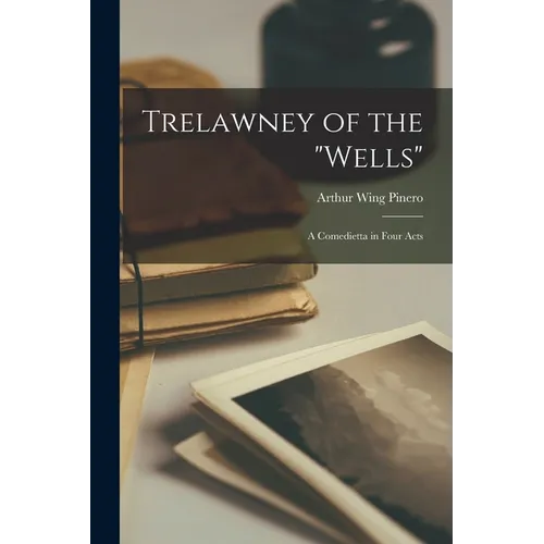 Trelawney of the "Wells": A Comedietta in Four Acts