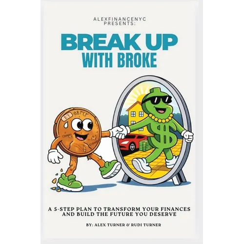Break Up With Broke: A 5-Step Plan to Transform Your Finances and Build the Future You Deserve