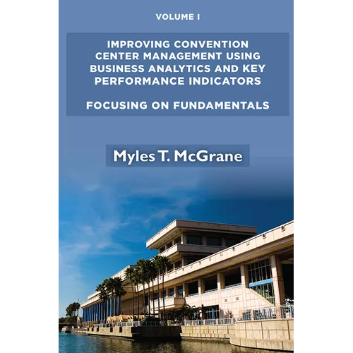 Improving Convention Center Management Using Business Analytics and Key Performance Indicators, Volume I: Focusing on Fundamentals