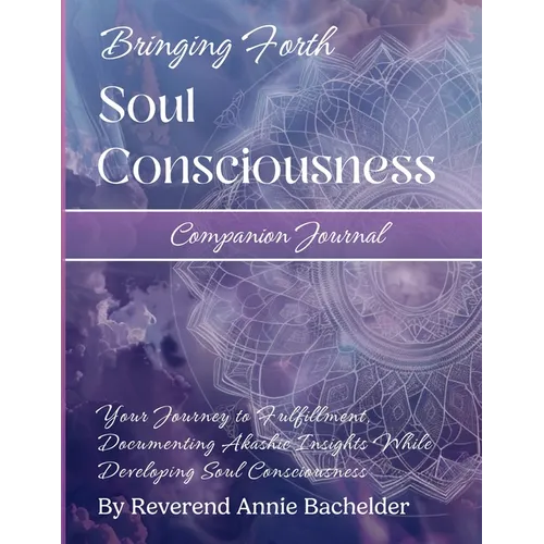 Companion Journal to Bringing Forth Soul Consciousness; Your Journey to Fulfillment, Documenting Insights While Developing Soul Consciousness: Your Jo