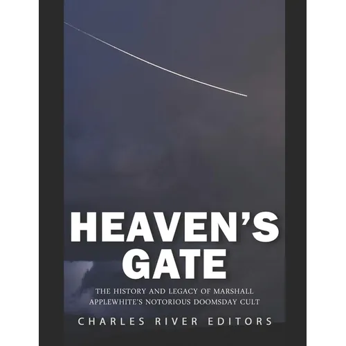 Heaven's Gate: The History and Legacy of Marshall Applewhite's Notorious Doomsday Cult