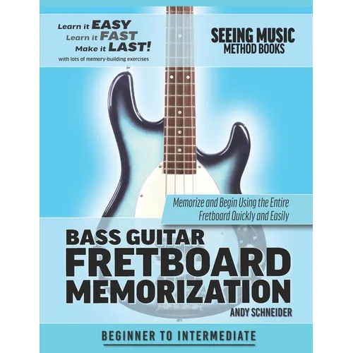 Bass Guitar Fretboard Memorization: Memorize and Begin Using the Entire Fretboard Quickly and Easily