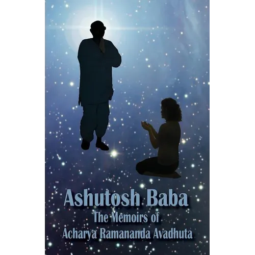 Ashutosh Baba: The Memoirs of Acharya Ramananda Avadhuta