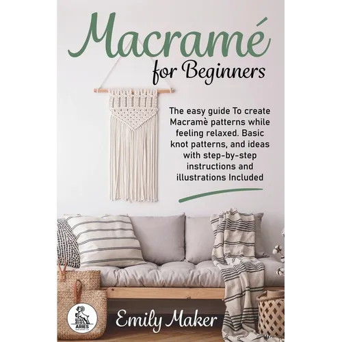 Macrame for beginners: An Easy And Essential Guide For Beginners With Step By Step Instructions, Basic Knots, And Different DIY Projects