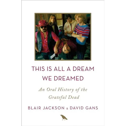 This Is All a Dream We Dreamed: An Oral History of the Grateful Dead