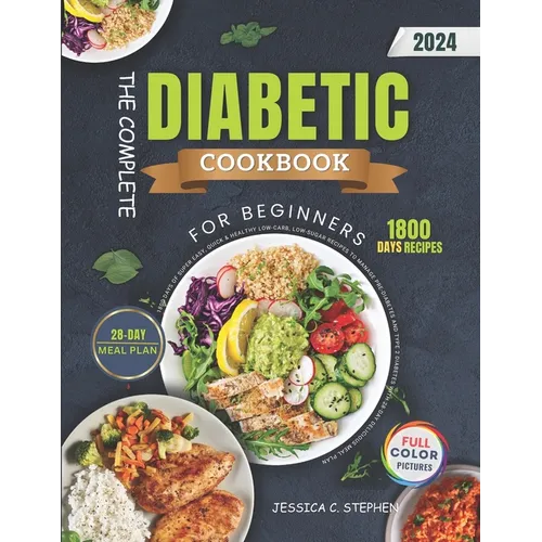 The Complete Diabetic Cookbook For Beginners: 1800 Days of Super Easy, Quick & Healthy Low-Carb, Low-Sugar Recipes to Manage Pre-Diabetes And Type 2 D