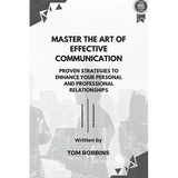 Master the Art of Effective Communication: Proven Strategies to Enhance Your Personal and Professional Relationships