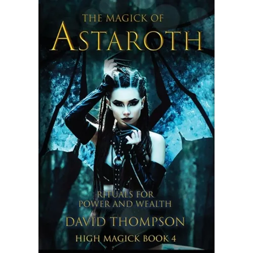 The Magick of Astaroth: Rituals for Power and Wealth