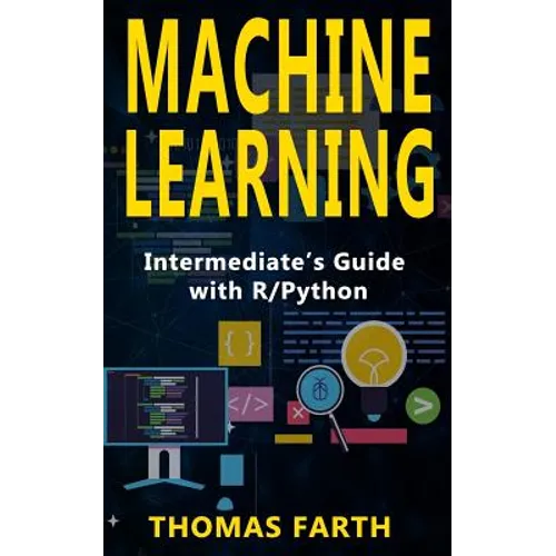 Machine Learning: Intermediate's Guide with R/Python