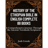 History of the Ethiopian Bible in English Complete 88 Books: A Comprehensive Journey Through the Ancient Tewahedo Scriptures - Paperback