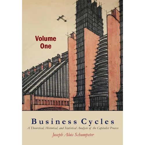 Business Cycles [Volume One]: A Theoretical, Historical, and Statistical Analysis of the Capitalist Process