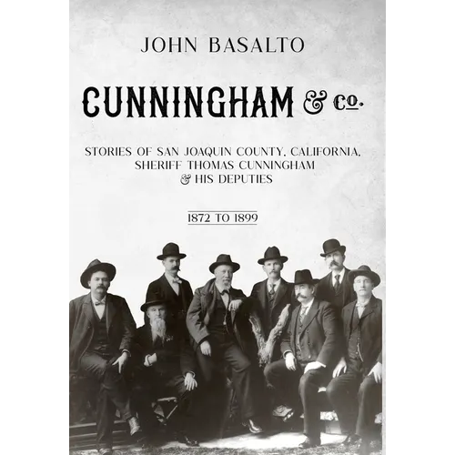 Cunningham & Co.: Stories of San Joaquin County, California, Sheriff Thomas Cunningham & His Deputies