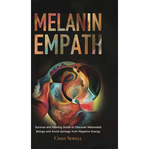 The Melanin Empath: Survival and Healing Guide to Discover Melanated Beings and Avoid damage from Negative Energy