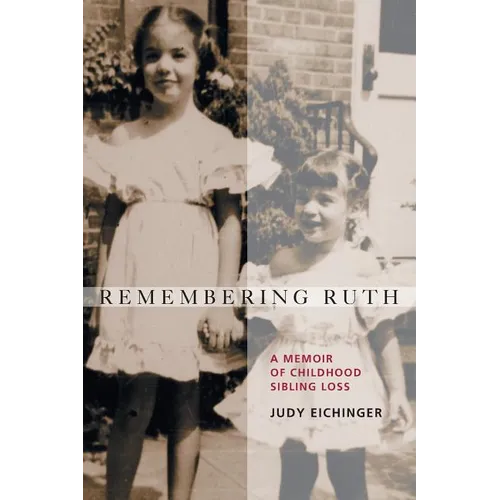 Remembering Ruth: A Memoir of Childhood Sibling Loss