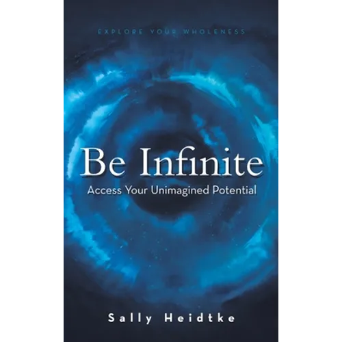 Be Infinite: Access Your Unimagined Potential