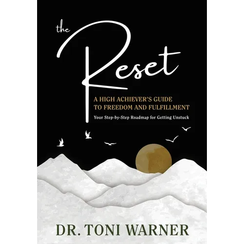 The Reset, A High Achiever's Guide to Freedom and Fulfillment: Your Step-By-Step Roadmap for Getting Unstuck