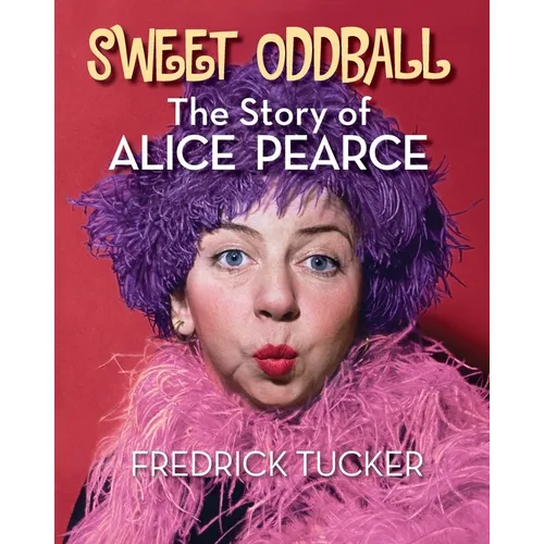 Sweet Oddball - The Story of Alice Pearce