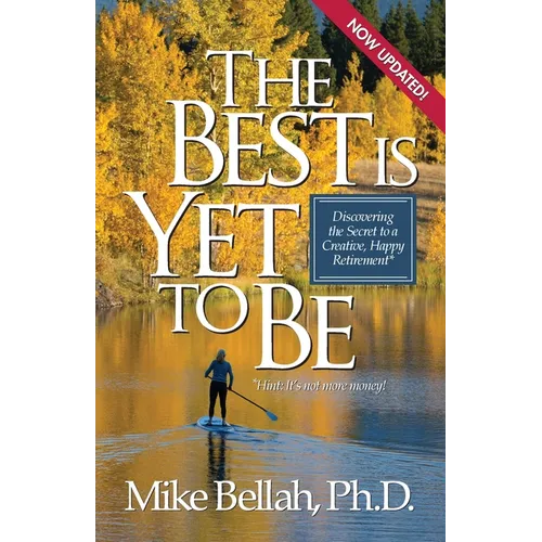 The Best Is Yet To Be: Discovering the Secret to a Creative, Happy Retirement