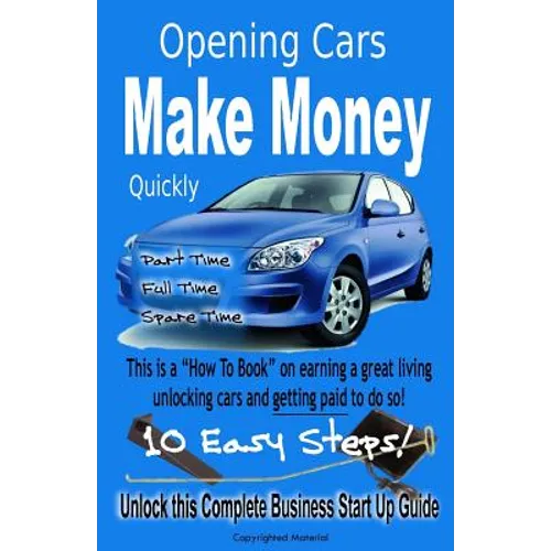 Quickly Make Money Opening Cars: Unlock this Complete Business Start-Up Guide