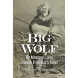 Big Wolf - The Adventurous Life of Lieutenant Frederick G. Schwatka