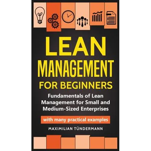 Lean Management for Beginners: Fundamentals of Lean Management for Small and Medium-Sized Enterprises - with many practical examples