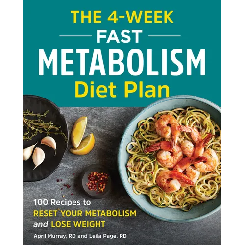 The 4-Week Fast Metabolism Diet Plan: 100 Recipes to Reset Your Metabolism and Lose Weight