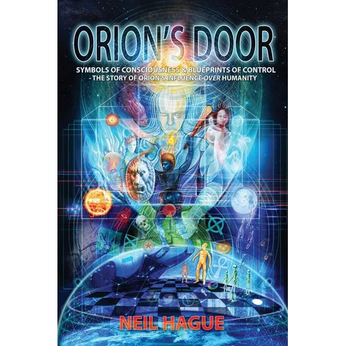 Orion's Door: Symbols of Consciousness & Blueprints of Control - The Story of Orion's Influence Over Humanity