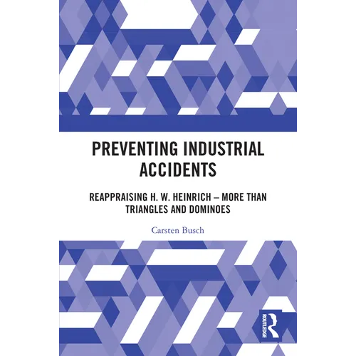 Preventing Industrial Accidents: Reappraising H. W. Heinrich - More than Triangles and Dominoes