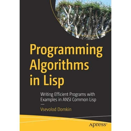 Programming Algorithms in LISP: Writing Efficient Programs with Examples in ANSI Common LISP