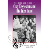 The Life and Times of Cozy Eggleston and His Jazz Band: Featuring His Wife Marie Stone