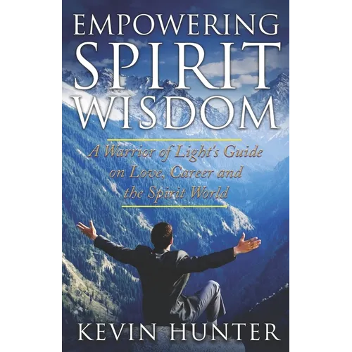 Empowering Spirit Wisdom: A Warrior of Light's Guide on Love, Career and the Spirit World