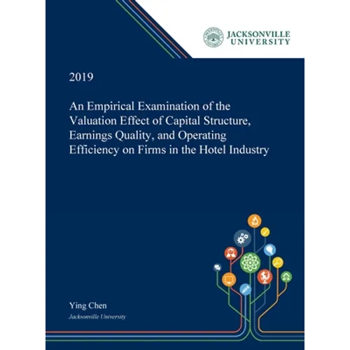 An Empirical Examination of the Valuation Effect of Capital Structure, Earnings Quality, and Operating Efficiency on Firms in the Hotel Industry