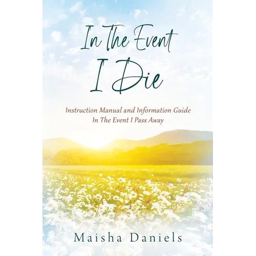 In The Event I Die: Instruction Manual and Information Guide In The Event I Pass Away
