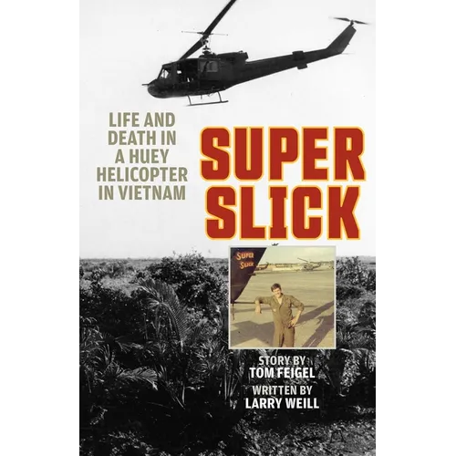 Super Slick: Life and Death in a Huey Helicopter in Vietnam