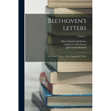 Beethoven's Letters: A Critical Edition: With Explanatory Notes; Volume 1