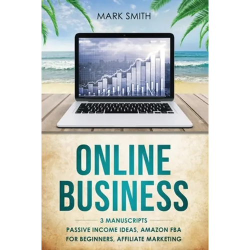 Online Business: 3 Manuscripts - Passive Income Ideas, Amazon FBA for Beginners, Affiliate Marketing