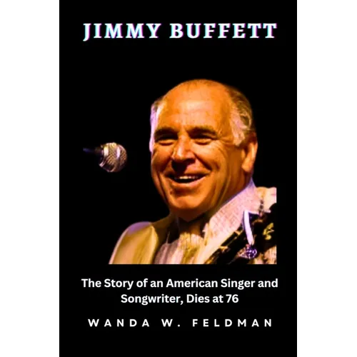 Jimmy Buffett: The Story of an American Singer and Songwriter, Dies at 76