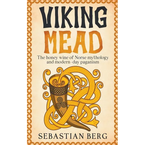 Viking Mead: The Honey Wine of Norse Mythology and Modern-Day Paganism