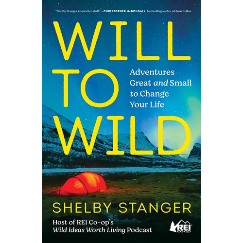 Will to Wild: Adventures Great and Small to Change Your Life