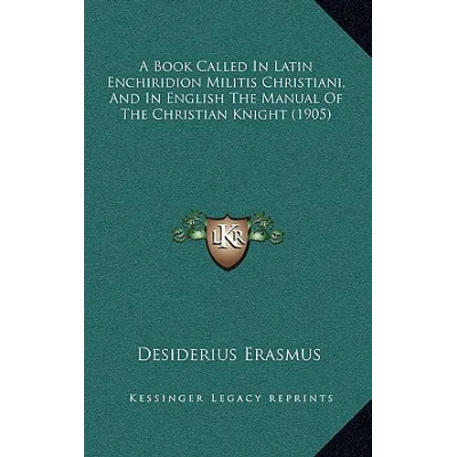 A Book Called In Latin Enchiridion Militis Christiani, And In English The Manual Of The Christian Knight (1905)