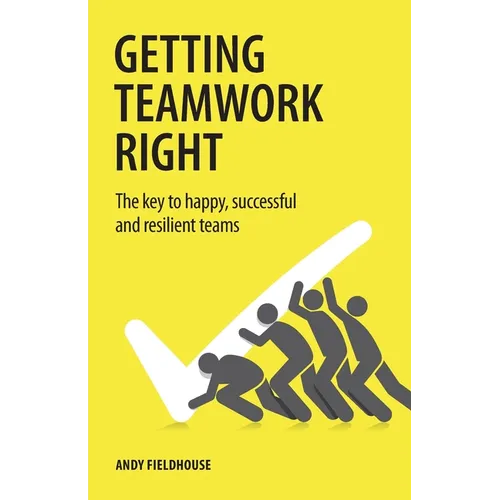 Getting Teamwork Right: The Key to Happy, Successful and Resilient Teams