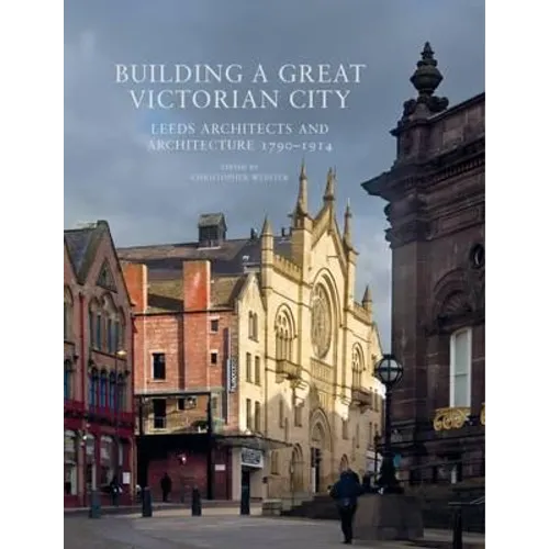 Building a Great Victorian City: Leeds Architects and Architecture 1790-1914