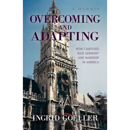 Overcoming and Adapting: How I survived Nazi Germany and Hardship in America